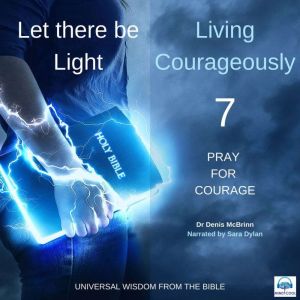 Let there be Light: Living Courageously - 7 of 9 Pray for courage: Pray for courage, Dr. Denis McBrinn