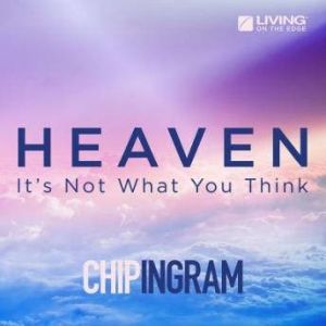 Heaven: It's Not What You Think, Chip Ingram