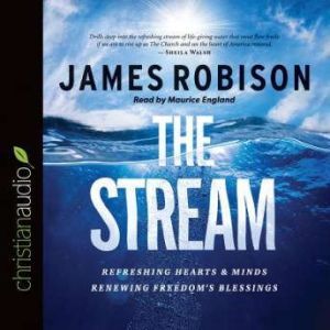 The Stream: Refreshing Hearts and Minds, Renewing Freedom's Blessing, James Robison