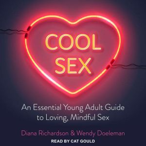 Cool Sex: An Essential Young Adult Guide to Loving, Mindful Sex, Wendy Doeleman