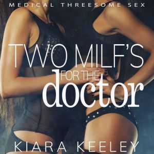 Two MILF's for the Doctor: Medical Threesome Sex, Kiara Keeley