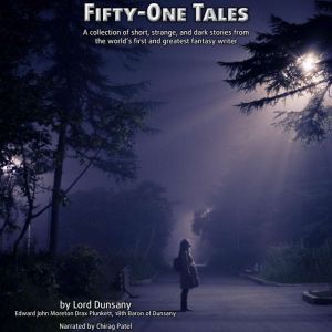 Fifty One Tales: A collection of short, strange, and often dark stories from the worlds first and greatest fantasy writer, Lord Dunsany