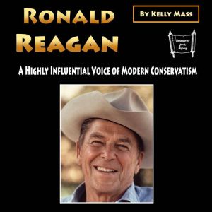 Ronald Reagan: A Highly Influential Voice of Modern Conservatism, Kelly Mass