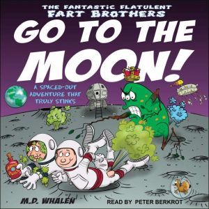 The Fantastic Flatulent Fart Brothers Go to the Moon!: A Spaced Out Adventure that Truly Stinks, M.D. Whalen