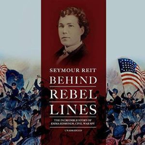 Behind Rebel Lines: The Incredible Story of Emma Edmonds, Civil War Spy, Seymour Reit