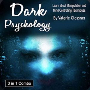 Dark Psychology: 3 in 1 Combo: Learn About Manipulation and Mind Controlling Techniques, Valerie Glossner