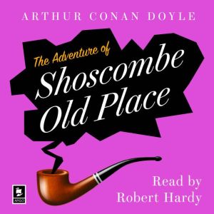 The Adventure Of Shoscombe Old Place: A Sherlock Holmes Adventure, Arthur Conan Doyle