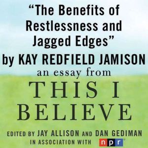 The Benefits of Restlessness and Jagged Edges: A This I Believe Essay, Kay Redfield Jamison