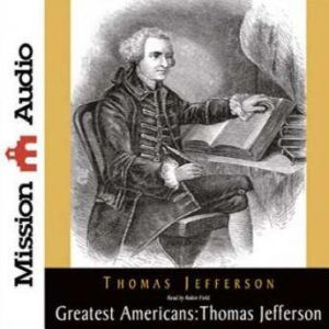 The Greatest Americans Series: Thomas Jefferson: A Selection of His Writings, Thomas Jefferson