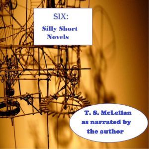 SIX: Silly Short Novels, T. S. McLellan