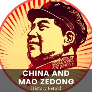 China and Mao Zedong: The Cultural Revolution and Mao Zedong's Reign of Terror, History Retold