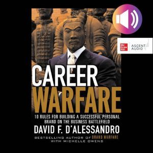 Career Warfare: 10 Rules for Building a Successful Personal Brand and Keeping It, David D'Alessandro