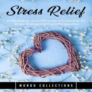 Stress Relief: A Meditation and Affirmations Collection for Stress Management and Perspective, Mondo Collections