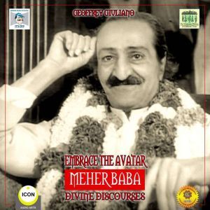 Embrace the Avatar Meher Baba - Divine Discourses, Geoffrey Giuliano