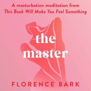 The Master: A masturbation meditation from This Book Will Make You Feel Something, Florence Bark