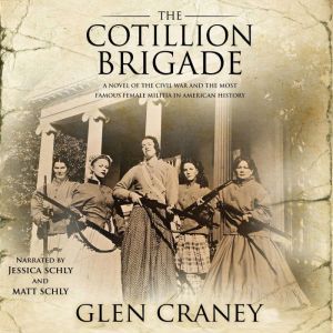 The Cotillion Brigade: A Novel of the Civil War and the Most Famous Female Militia in American History, Glen Craney