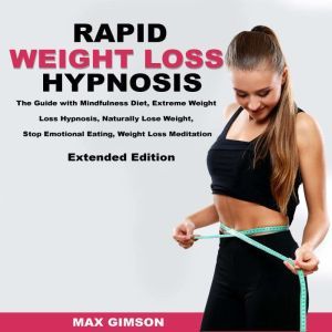 Rapid Weight Loss Hypnosis: The Guide with Mindfulness Diet, Extreme Weight Loss Hypnosis, Naturally Lose Weight, Stop Emotional Eating, Weight Loss Meditation, Extended Edition, Max Gimson