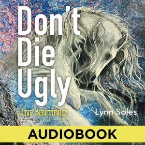Don't Die Ugly: Live Beautifully, Lynn Soles