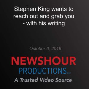 Stephen King Wants to Reach Out and Grab You  with His Writing, Stephen King