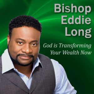 God is Transforming Your Wealth Now: Prepare for your financial change, Bishop Eddie Long