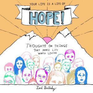 Your Life Is a Life of Hope!: Thoughts on Things That Make Life Worth Living, Lord Birthday