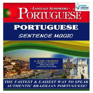 Portuguese Sentence Magic: The Fastest & Easiest Way to Speak Authentic Brazilian Portuguese!, Mark Frobose