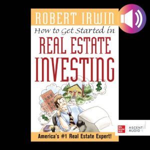 How to Get Started in Real Estate Investing, Robert Irwin
