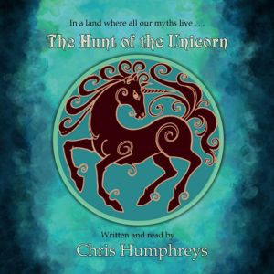 The Hunt of the Unicorn: In a land where all our myths live..., Chris Humphreys