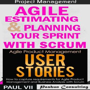 Agile Product Management Box Set: Agile Estimating & Planning Your Sprint with Scrum & User Stories 21 Tips, Paul VII