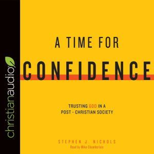 A Time for Confidence: Trusting God in a Post-Christian Society, Stephen J. Nichols