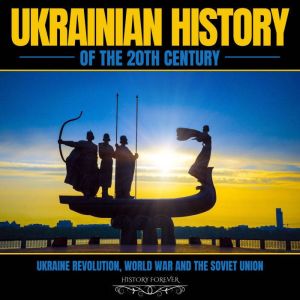 Ukrainian History Of The 20th Century: Ukraine Revolution, World War And The Soviet Union, HISTORY FOREVER