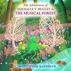 The Adventures of Squiggle T. Buglet in The Musical Forest, Christopher Kaufman