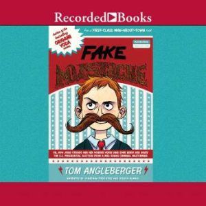 Fake Mustache: Or, How Jodie O'Rodeo and Her Wonder Horse (and Some Nerdy Kid) Saved the U.S. Presidential Election from a Mad Genius, Tom Angleberger