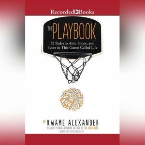 The Playbook: 52 Rules to Aim, Shoot, and Score in This Game Called Life, Kwame Alexander