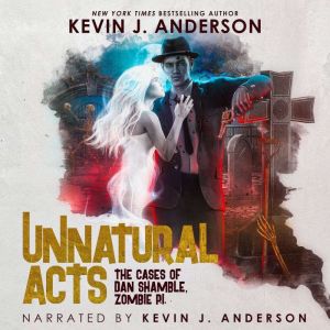 Unnatural Acts: Dan Shamble, Zombie P.I., Kevin J. Anderson