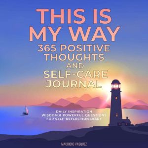 THIS IS MY WAY 365 Positive Thoughts and Self-care Journal: Daily Inspiration, Wisdom & Powerful Questions for Self-Reflection Diary, Mauricio Vasquez