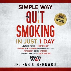 SIMPLE WAY TO QUIT SMOKING IN JUST 1 DAY: ADVANCED SYSTEM, SIMPLIFIED WAY, STOP SMOKING & STOP VAPING FOREVER & EFFORTLESSLY, PSYCHOLOGY, SCIENCE, HYPNOSIS, YOUR LAST CIGARETTE, END OF ADDICTION., Fabio Bernardi