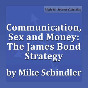Communication, Sex and Money: The James Bond Strategy: Shake and Stir Your Relationship, Mike Schindler
