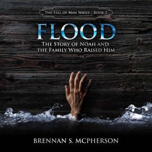 Flood: The Story of Noah and the Family Who Raised Him, Brennan S. McPherson