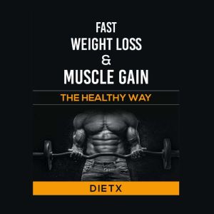 Fast Weight Loss And Muscle Gain: The Healthy Way, DietX