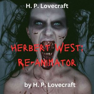 H.P. Lovecraft: Herbert West - Reanimator: Zombies are real, scary, implacable and out to get you., H. P. Lovecraft