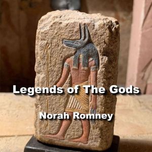 Legends of The Gods: The Egyptian Texts, edited with Translations, NORAH ROMNEY