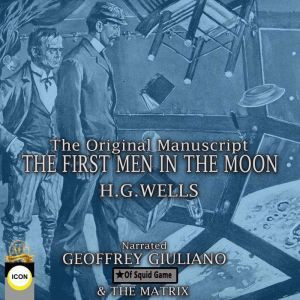The First Men in The Moon The Original Manuscript, H.G. Wells