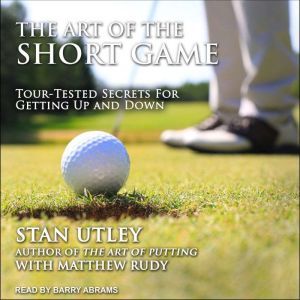The Art of the Short Game: Tour-Tested Secrets for Getting Up and Down, Matthew Rudy