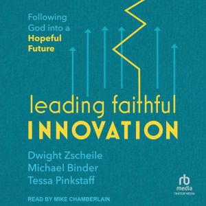 Leading Faithful Innovation: Following God into a Hopeful Future, Michael Binder