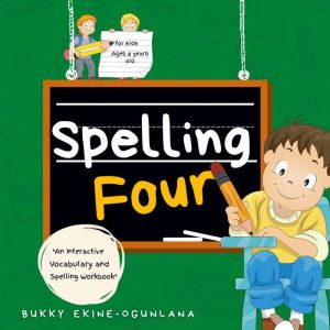 Spelling Four: An Interactive Vocabulary and Spelling Workbook for  8-Year-Olds (With AudioBook Lessons), Bukky Ekine-Ogunlana