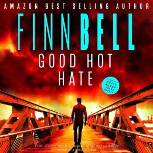 Good Hot Hate: A dark, suspense filled detective novel, an addictive psychological thriller with a shocking twist., Finn Bell