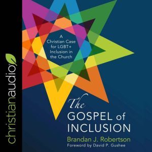 The Gospel of Inclusion: A Christian Case for LGBT+ Inclusion in the Church, Brandan Robertson