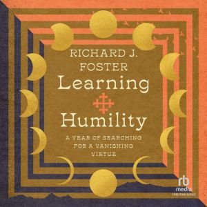 Learning Humility: A Year of Searching for a Vanishing Virtue, Richard J. Foster