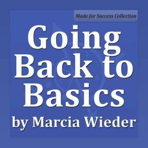 Going Back to Basics: 6 Steps to a Happier, Healthier You, Marcia Wieder